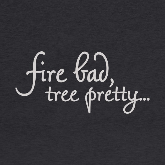 Fire Bad, Tree Pretty 2 by sandy__s